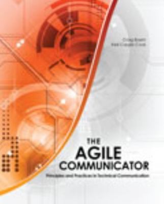 The Agile Communicator: Principles and Practices in Technical Communication by 