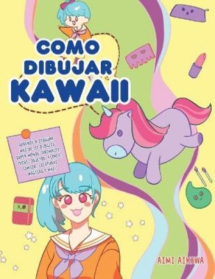 Como dibujar Kawaii: Aprende a dibujar más de 100 dibujos súper monos: