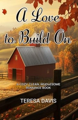 A Love to Build On - A Cozy, Clean, Wholesome Romance B - paperback NEW TERESA.