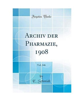 Archiv der Pharmazie, 1908, Vol. 246 [Classic Reprint], E. Schmidt