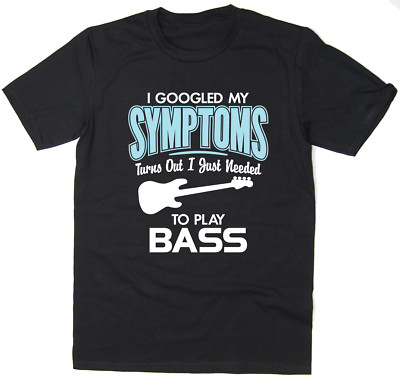 Ich googelte meine Symptome, stellte sich heraus, dass ich nur Bass spielen musste - lustiges T-Shirt