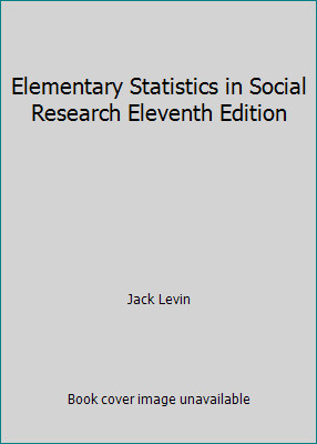 Elementary Statistics in Social Research Eleventh Edition by Jack Levin