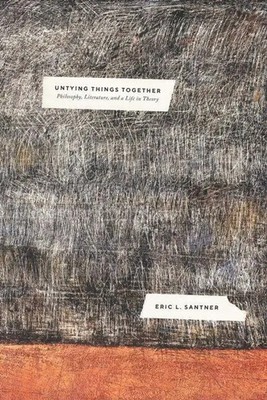 Untying Things Together | Philosophy, Literature, and a Life in Theory | Santner