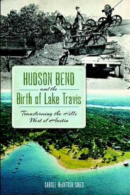 Hudson Bend and the Birth of Lake Travis: Transforming the Hills West of Austin 