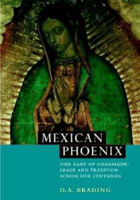 Mexican Phoenix: Our Lady of Guadalupe: Image and Tradition Across Five: New