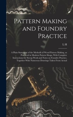 Hand - Pattern Making and Foundry Practice  a Plain Statement of the M - X555z