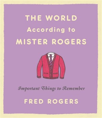 The World According to Mister Rogers: Important Things to Remember - hardcov...