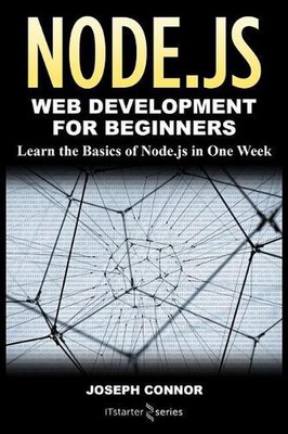 Node.js: Web Development for Beginners: Learn the Basics of Node.js in One Week 