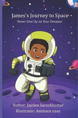 James's Journey to Space: Never Give Up on Your Dreams! by Ammara Naaz Paperback