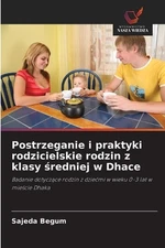 Postrzeganie i praktyki rodzicielskie rodzin z klasy redniej w Dhace by Sajeda B