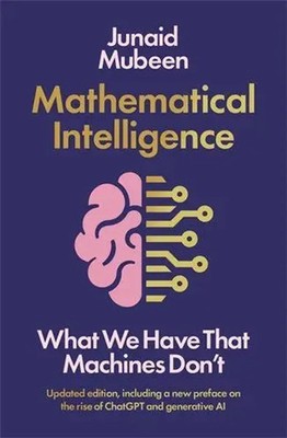 Mathematical Intelligence What We Have that Machines Don't Junaid Mubeen Buch