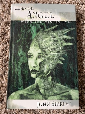 ...AND THE ANGEL WITH TELEVISION EYES (2001) John Shirley 1st trade hardcover OP