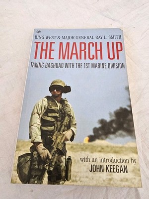 March Up : Taking Baghdad with the 1st Marine Division by Ray L. Smith B10