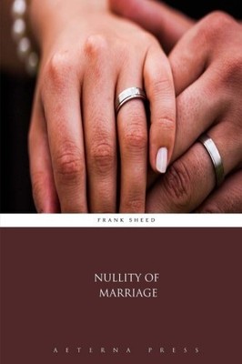 NULLITY OF MARRIAGE By Frank Sheed & Aeterna Press **BRAND NEW**