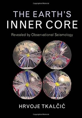 The Earth's Inner Core: Revealed by Observational Seismology, Tkalcic, Hrvoje, N