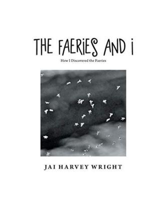 The Faeries and I: How I Discovered the Faeries, Jai Harvey Wright