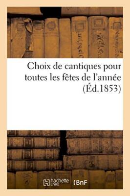 Choix de cantiques pour toutes les fetes de l'annee                            