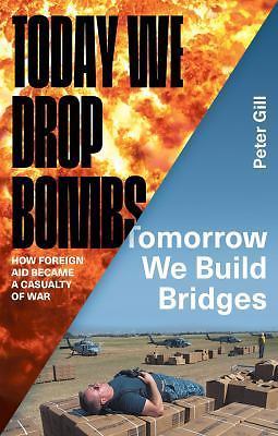 Today We Drop Bombs, Tomorrow We Build Bridges : How Foreign Aid Became a ...