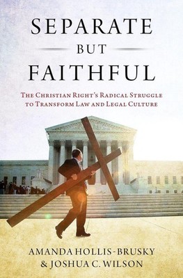 Separate but Faithful: The Christian Right's Radical Struggle to Transform Law &