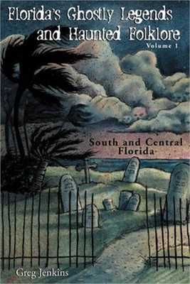 Florida's Ghostly Legends and Haunted Folklore: Volume 1: South and Central Flor