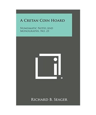 A Cretan Coin Hoard: Numismatic Notes and Monographs, No. 23, Seager, Richard B