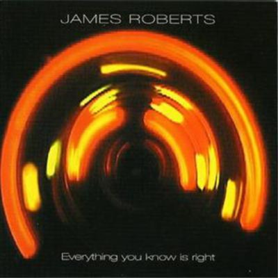 James Roberts Everything You Know Is Right (CD) Album