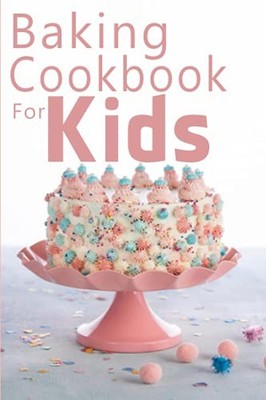 Baking Cookbook For Kids: Learn to Bake with Easy Recipes for  .