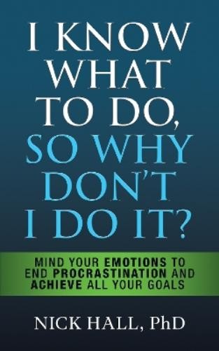 Nick Hall I Know What to Do So Why Don't I Do It? - Second Edition (Tascabile)