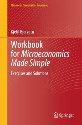 Workbook for Microeconomics Made Simple: Exercises and Solutions by Kjetil Bjor