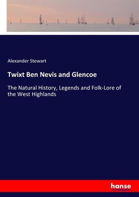Twixt Ben Nevis and Glencoe Alexander Stewart