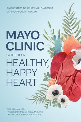 Mayo Clinic Guide to a Healthy, Happy Heart: Simple Steps to Achieving Long-term