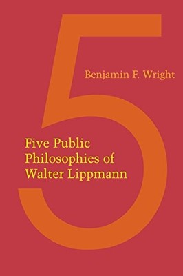 Five Public Philosophies of Walter Lippmann by Benjamin F. Wright NEW