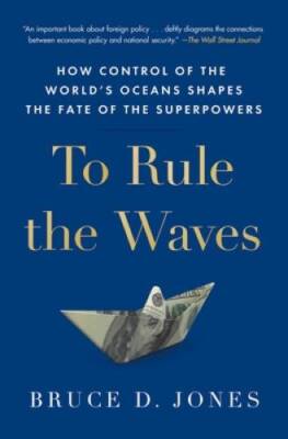 To Rule the Waves: How Control of the Worlds Oceans Shapes the Fate of t - GOOD