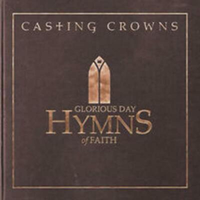CD Casting Crowns GLORIOUS DAY HYMNS OF FAITH Praise & Worship NEU & OVP
