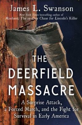 The Deerfield Massacre: A Surprise Attack, a Forced March, and the Fight for Sur