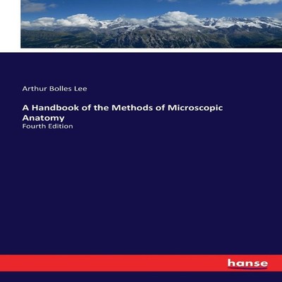 A Handbook of the Methods of Microscopic AnatomyFourth Edition Ar