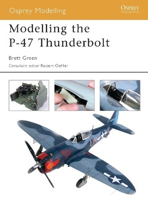 Brett Green Modelling the P-47 Thunderbolt (Paperback) Osprey Modelling