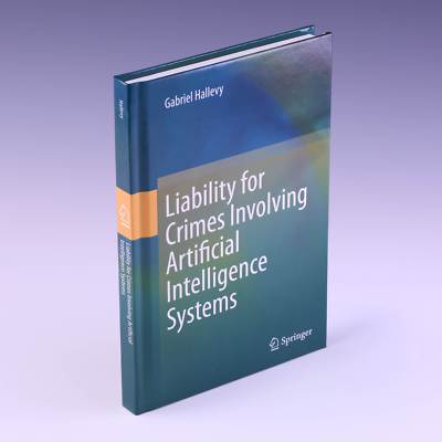 Liability for Crimes Involving Artificial Intelligence by Gabriel Hallevy