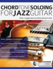 Chord Tone Soloing for Jazz Guitar:  Master Arpeggio-based Jazz Bebop Soloing...