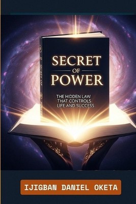 Secret of Power: The Hidden Law That Controls Life and Success by Ijigban-Daniel