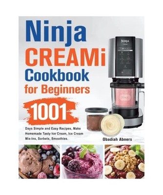 Ninja CREAMi Cookbook for Beginners: 1001 Days Simple and Easy Recipes, Make Hom