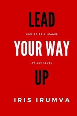 Lead Your Way Up: How To Be A Leader At Any Level by Ivan Nyagatare Paperback Bo