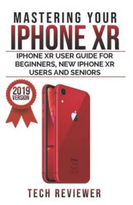 Mastering your iPhone XR: iPhone XR User Guide for Beginners, New iPhone  - GOOD