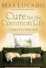 Cure for the Common Life: Living in Your S- hardcover, Max Lucado, 9780849900082