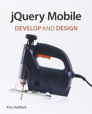 JQuery Mobile: Develop and Design By Hadlock, Kris Hadlock Kris 