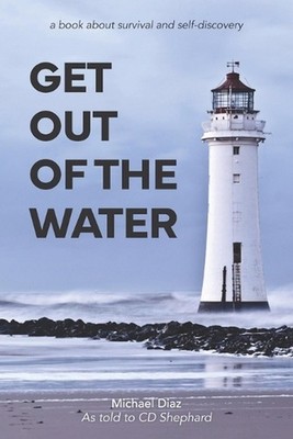 Get Out Of The Water: A Book About Survival and Self Discovery by CD Shephard Pa