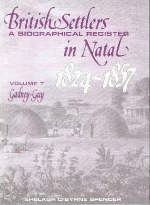 BRITISH SETTLERS IN NATAL 1824-1857 VOL. 7: A BIOGRAPHICAL By Shelagh O'byrne