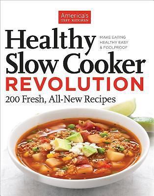 Healthy Slow Cooker Revolution: One Test Kitchen. 40 Slow Cookers. 200 Fresh Rec