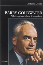 Libri Antonio Donno - Barry Goldwater. Valori Americani E Lotta Al Comunismo