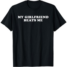 My Girlfriend Beat Me Funny T-Shirt